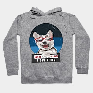 Sorry I'm Late I Saw A dog Hoodie